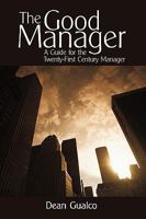 The Good Manager: A Guide for the Twenty-First Century Manager 1450206573 Book Cover