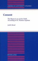Consent: The Means to an Active Faith According to St. Thomas Aquinas (American University Studies Series V, Philosophy) 0820415960 Book Cover