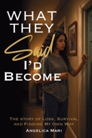 What they said I’d become: A Story of Loss, Survival And Finding My Own Way B0GZ6S7HBJ Book Cover