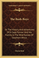 The Bush-Boys: Or the History and Adventures of a Cape Farmer and His Family in the Wild Karoos of Southern Africa 1515173305 Book Cover