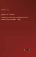 Histoire de Philippe II: L'Espagne et l'Europe jusqu'au départ de Don Juan d'Autriche pour les Pays-Bas - Tome 2 3385019095 Book Cover