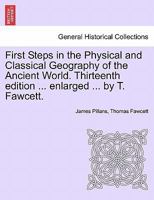 First Steps in the Physical and Classical Geography of the Ancient World. Thirteenth edition ... enlarged ... by T. Fawcett. 124152579X Book Cover