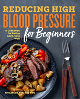 Reducing High Blood Pressure for Beginners: A Cookbook for Eating and Living Well 164152880X Book Cover