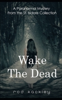 Wake the Dead: Paranormal Horror from the St. Isidore Collection 1790253055 Book Cover