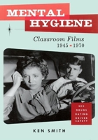 Mental Hygiene: Better Living Through Classroom Films 1945-1970 0922233217 Book Cover