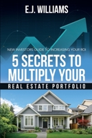 5 Secrets to Multiply Your Real Estate Portfolio: New Investors Guide to Increasing Your ROI B09FCFP976 Book Cover