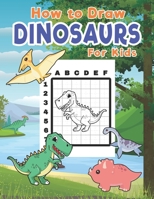 How To Draw Dinosaurs For Kids: Learn To Draw Dinosaurs Easily With The Grid Method B08KH3R4FC Book Cover
