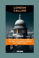 LONDON CALLING: Your Ultimate Travel Guide to the Best of England's Capital City 2023 London B0C1J7CQ6J Book Cover