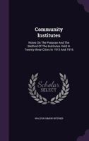 Community Institutes: Notes on the Purpose and the Method of the Institutes Held in Twenty-Three Cities in 1915 and 1916 1286128439 Book Cover