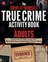 The Solve-It-Yourself True Crime Activity Book for Adults: Crack Infamous Real Cases with Word Searches, Crosswords, Trivia & More B0HHB621MJ Book Cover