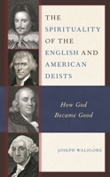 The Spirituality of the English and American Deists: How God Became Good 1666920630 Book Cover