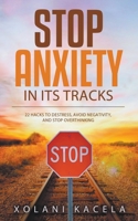 Stop Anxiety In Its Tracks: 22 Hacks to Destress, Avoid Negativity, and Stop Overthinking B0C73CQ39K Book Cover