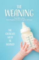 The Weaning: From Milk to Meat From kingdom of God to Kingdom of Heaven B0GMYJWWDZ Book Cover