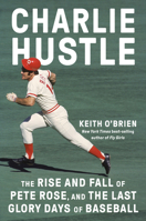 Charlie Hustle: The Rise of Pete Rose and the Fall of Baseball 0593317378 Book Cover