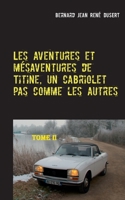 Les aventures et mésaventures de Titine, un cabriolet pas comme les autres-II: Un premier semestre 2017 très riche (Les aventures et mésaventures de Titine (2/9)) (French Edition) 2322211710 Book Cover