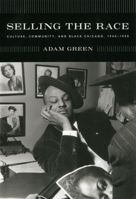 Selling the Race: Culture, Community, and Black Chicago, 1940-1955 (Historical Studies of Urban America) 0226306402 Book Cover