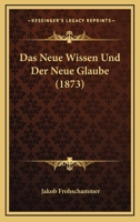 Das Neue Wissen Und Der Neue Glaube (1873) 1166744353 Book Cover