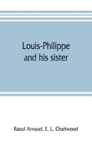 Louis-Philippe and his Sister the Political Life and Role of Adelaide of Orleans, 9353805988 Book Cover