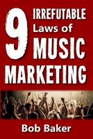 The 9 Irrefutable Laws of Music Marketing: How the most successful acts promote themselves, attract fans, and ensure their long-term success 1542393329 Book Cover