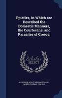 Alciphron's Epistles: In Which Are Described, the Domestic Manners, the Courtesans, and Parasites of Greece (Classic Reprint) 1340180758 Book Cover