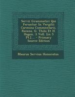 Servii Grammatici Qui Feruntur In Vergilii Carmina Commentarii, Recens. G. Thilo Et H. Hagen. 3 Voll. [in 5 Pt.].... 1021176451 Book Cover