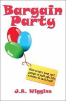 Bargain Party: How to Turn Your Next Garage or Yard Sale Into a Clutter to Cash Bash! 1424175534 Book Cover