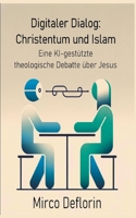 Digitaler Dialog: Christentum und Islam: Eine KI-gestützte theologische Debatte über Jesus (German Edition) 3759768210 Book Cover