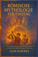 RÖMISCHE MYTHOLOGIE FÜR TWEENS: Geschichten, Symbole und Superhelden aus dem alten Rom für junge Entdecker (German Edition) B0FH73NZM5 Book Cover