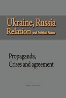 Ukraine, Russia Relation and Political Status: Propaganda, Crises and Agreement 1534647309 Book Cover