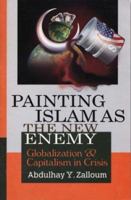 Painting Islam As the New Enemy: Globalization & Capitalism in Crisis 1412004519 Book Cover