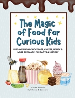 The Magic of Food for Curious Kids: Discover How Chocolate, Cheese, Honey & More Are Made, Fun Facts & History 1763713369 Book Cover