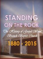 Standing on the Rock: The History of Gospel Water Branch Baptist Church 1880 - 2015 1945175001 Book Cover
