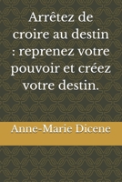 Arrêtez de croire au destin : reprenez votre pouvoir et créez votre destin. (French Edition) B0FNMV61GH Book Cover