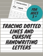 Tracing Dotted Lines And Cursive Handwriting letters: Kindergarten and Kids Ages 3-5 Alphabet Writing Practice B08BDSDF57 Book Cover
