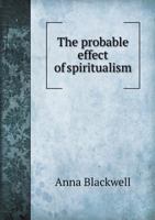 The Probable Effect of Spiritualism 5518663889 Book Cover