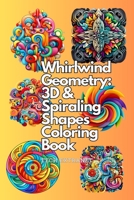 Whirlwind Geometry: 3D & Spiraling Shapes Coloring Book B0CL37DBF8 Book Cover