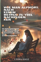 WIE MAN AUFHÖRT, NACH EINEM BETRUG ZU VIEL NACHZUDENKEN: Ein Heilungsleitfaden zur Wiedererlangung Ihres Friedens, Ihres Selbstvertrauens und Ihres Selbstwertgefühls (German Edition) B0FKMVM86Q Book Cover