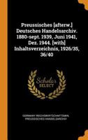 Preussisches [Afterw.] Deutsches Handelsarchiv. 1880-Sept. 1939, Juni 1941, Dez. 1944. [With] Inhaltsverzeichnis, 1926/35, 36/40... - Primary Source E 0353493813 Book Cover
