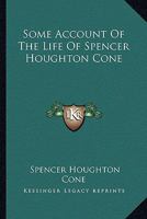 Some Account Of The Life Of Spencer Houghton Cone: A Baptist Preacher In America 1017834296 Book Cover