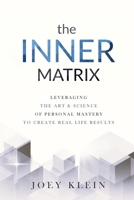 The Inner Matrix: Leveraging the Art & Science of Personal Mastery to Create Real Life Results 1737215705 Book Cover