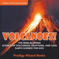 Volcanoes! - The Mind-blowing Science of Volcanoes, Eruptions, and Lava. Earth Science for Kids - Children's Earth Sciences Books 1683239091 Book Cover