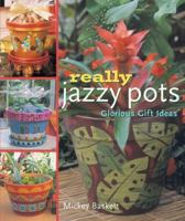 Really Jazzy Pots: Glorious Gift Ideas 1402703368 Book Cover