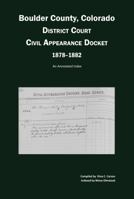 Boulder County, Colorado District Court Civil Appearance Docket, 1878-1882: An Annotated Index 1682240193 Book Cover