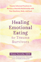 Healing Emotional Eating for Trauma Survivors: Trauma-Informed Practices to Nurture a Peaceful Relationship with Your Emotions, Body, and Food 1648481175 Book Cover