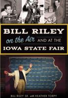 Bill Riley on the Air and at the Iowa State Fair 1467136522 Book Cover