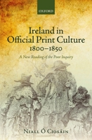 Ireland in Official Print Culture, 1800-1850: A New Reading of the Poor Inquiry 019967938X Book Cover