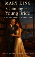 Claiming His Young Bride: A Billionaire’s Obsession (Age Gap Billionaire Romance Series) B0F1LXGS4H Book Cover