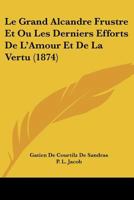 Le Grand Alcandre Frustre Et Ou Les Derniers Efforts De L'Amour Et De La Vertu (1874) 1120438721 Book Cover