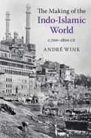 The Making of the Indo-Islamic World: C.700-1800 Ce 1108417744 Book Cover