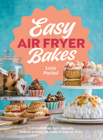 Easy Air Fryer Bakes: Cakes, Cookies, Bars, Biscuits, Breads & More, All Made in Your Air Fryer 0241696569 Book Cover
